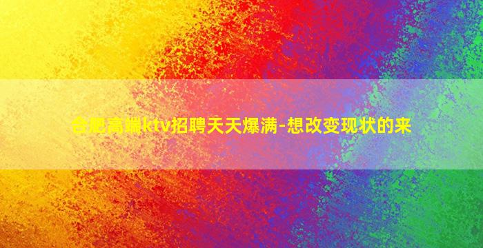 合肥高端ktv招聘天天爆满-想改变现状的来